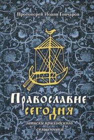 Православие сегодня. Записки приходского священника. Протоиерей Иоанн Гончаров