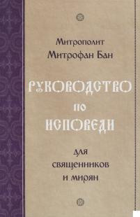 Руководство по исповеди для священников и мирян. Митрополит Митрофан Бан