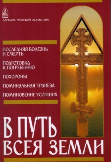 В путь всея земли. Последняя болезнь и смерть. Подготовка к погребению. Похороны. Поминальная трапеза. Поминовение усопших