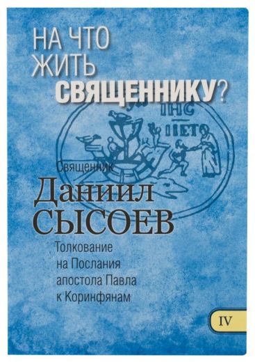 На что жить священнику? Толкование на Послания апостола Павла к Коринфянам. Часть IV. Священник Даниил Сысоев