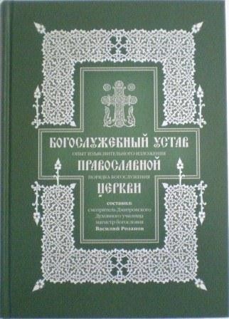 Богослужебный Устав. Опыт изъяснительного изложения порядка богослужения Православной Церкви. Составил смотритель Дмитровского Духовного училища магистр богословия Василий Розанов