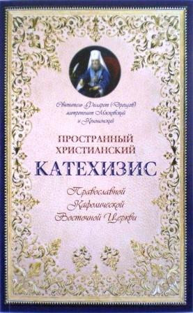 Пространный христианский КАТЕХИЗИС Православной Кафолической Восточной Церкви. Святитель Филарет (Дроздов) митрополит Московский и Коломенский