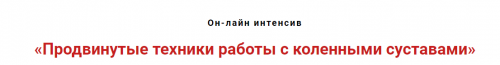 Продвинутые техники работы с коленными суставами. Сентябрь 2020 (Игорь Атрощенко)