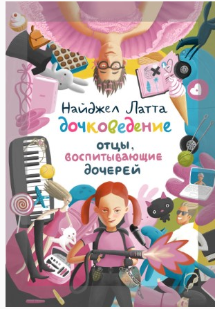 Дочковедение. Отцы, воспитывающие дочерей (Латта Найджел)
