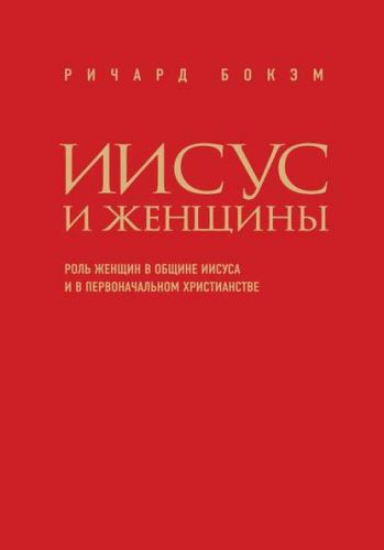 Иисус и женщины. Роль женщин в общине Иисуса и в первоначальном христианстве (Ричард Бокэм)