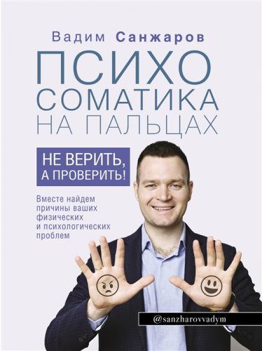 Психосоматика на пальцах. Не верить, а проверить! (Вадим Санжаров)