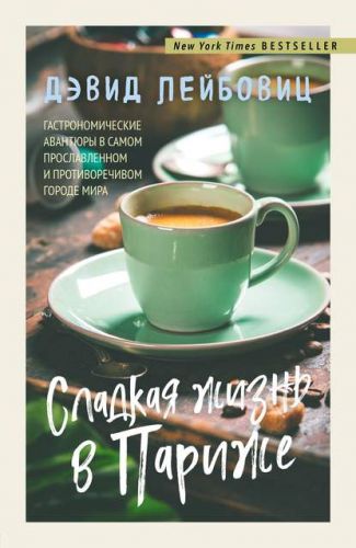 Сладкая жизнь в Париже. Гастрономические авантюры (Дэвид Лейбовиц)