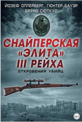 Снайперская «элита» III Рейха. Откровения убийц (Гюнтер Бауэр, Бруно Сюткус, Йозеф Оллерберг)