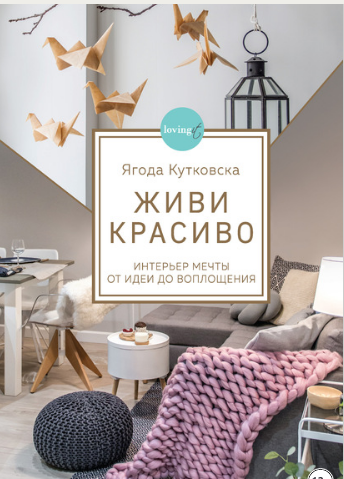 Живи красиво. Интерьер мечты от идеи до воплощения (Ягода Кутковска)