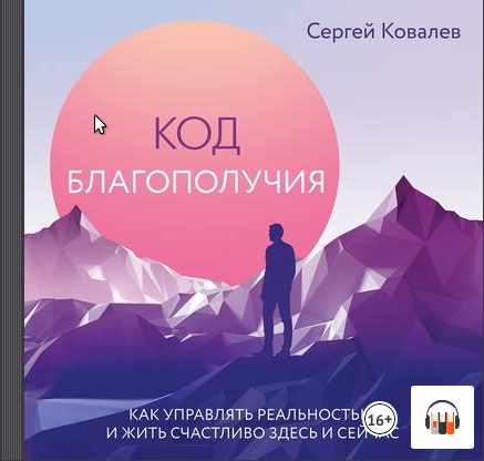 [Аудиокнига] Код благополучия. Как управлять реальностью и жить счастливо здесь и сейчас (Сергей Ковалев)