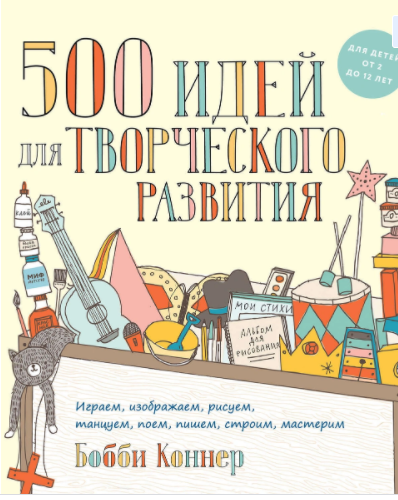 500 идей для творческого развития. Играем, изображаем, рисуем, танцуем, поем, пишем, строим, мастерим (Коннер Бобби)