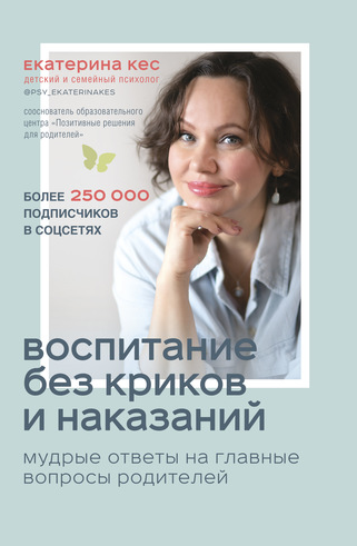 Воспитание без криков и наказаний (Екатерина Кес)