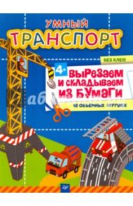 Умный транспорт. Вырезаем и складываем из бумаги. Без клея! 12 объемных игрушек. ФГОС