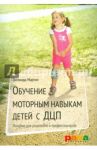 Обучение моторным навыкам детей с ДЦП. Пособие для родителей и профессионалов