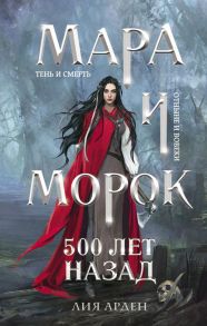 Мара и Морок. 500 лет назад - Арден Лия