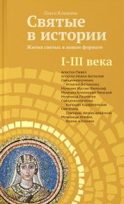 Святые в истории. Жития святых в новом формате. I-III века. / Клюкина Ольга Петровна