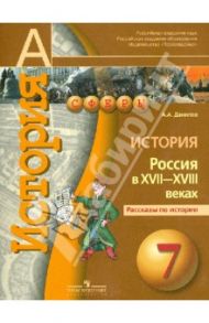 История. 7 класс. Россия в  XVII-XVIII веках. Рассказы по истории / Данилов Александр Анатольевич