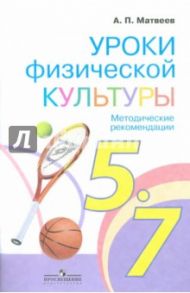 Уроки физической культуры. Методические рекомендации. 5-7 класс. ФГОС / Матвеев Анатолий Петрович