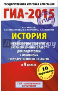 ГИА-15 История. Тренировочные варианты экзаменационных работ для подготовки к основному гос. экз. / Артасов Игорь Анатольевич, Мельникова Ольга Николаевна, Гаврилина Юлия Григорьевна