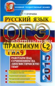 Русский язык. 9 класс. ОГЭ 2015. Практикум по русскому языку. Работаем над сочинением / Егораева Галина Тимофеевна
