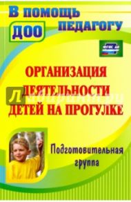 Организация деятельности детей на прогулке. Подготовительная группа. ФГОС / Кобзева Татьяна Геронимовна, Александрова Галина Сергеевна, Холодова Ирина Александровна