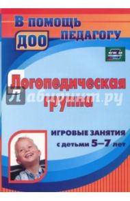 Логопедическая группа: игровые занятия с детьми 5-7 лет. ФГОС ДО / Дербина Александра Ивановна, Кыласова Любовь Евгеньевна