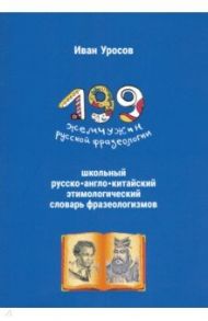 199 жемчужин русской фразеологии. Школьный русско-англо-китайский этимологический словарь фразеолог. / Уросов Иван Игоревич