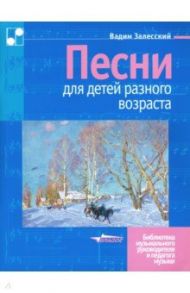 Песни для детей разного возраста. Пособие для музыкальных школ и школ искусств. Ноты / Залесский Вадим Александрович