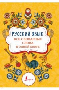 Русский язык. Все словарные слова в одной книге