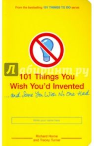 101 Things You Wish You'd Invented / Turner Tracey, Horne Richard