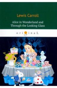 Alice’s Adventures in Wonderland and Through the Looking-Glass / Carroll Lewis