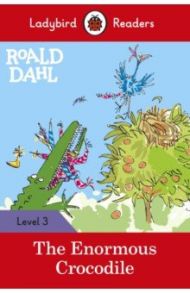 Roald Dahl. The Enormous Crocodile. Level 3 / Dahl Roald