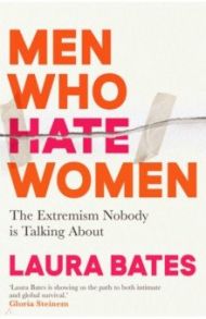 Men Who Hate Women. From incels to pickup artists, the truth about extreme misogyny / Bates Laura