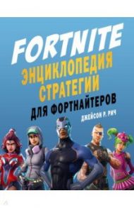 Fortnite. Энциклопедия стратегии для фортнайтеров / Рич Джейсон Р.