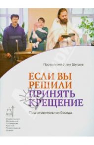 Если вы решили принять Крещение. Подготовительная беседа / Протоиерей Илия Шугаев