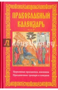 Православный календарь. Церковные праздники, именины. Праздничные тропари и кондаки