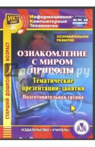 Познавательное развитие. Ознакомление с миром природы. Тематические презентации-занятия (CDpc) / Буряк М. В., Карышева Елена Николаевна