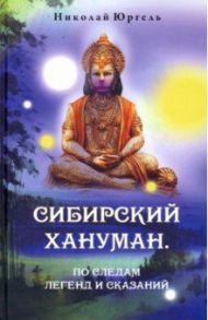 Сибирский Хануман. По следам легенд и сказаний / Юргель Николай Викторович