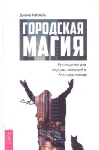 Райхель Д. Городская магия руководство для ведьмы живущей в большом городе