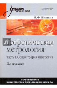 Теоретическая метрология. Часть 1. Общая теория измерений. Учебник для вузов / Шишкин Игорь Федорович