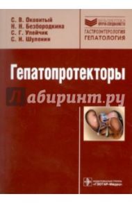 Гепатопротекторы / Оковитый Сергей Владимирович, Безбородкина Наталья Николаевна, Улейчик Сергей Григорьевич, Шуленин Сергей Николаевич