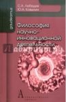 Философия научно-инновационной деятельности. Монография / Лебедев Сергей Александрович, Ковылин Юрий Алексеевич