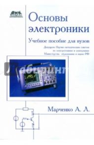 Основы электроники. Учебное пособие для вузов / Марченко Алексей Лукич