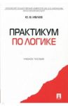 Практикум по логике. Учебное пособие / Ивлев Юрий Васильевич