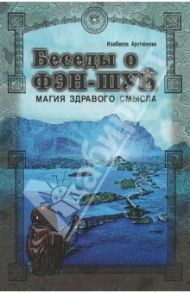 Беседы о фэн-шуй. Магия здравого смысла / Арутюнова Изабелла