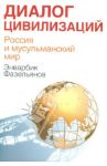Диалог цивилизаций. Россия и мусульманский мир / Фазельянов Энварбик Михайлович