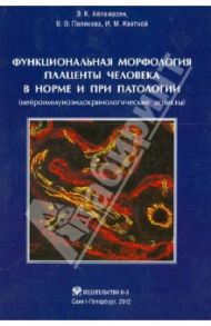 Функциональная морфология плаценты человека в норме и при патологии / Айламазян Эдуард Карпович, Кветной Игорь Моисеевич, Полякова Виктория Олеговна