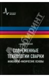 Современные технологии сварки. Инженерно-физические основы. Учебное пособие / Люшинский Анатолий Владимирович