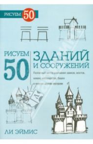 Рисуем 50 зданий и других сооружений / Эймис Ли Дж.