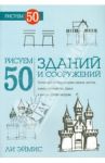 Рисуем 50 зданий и других сооружений / Эймис Ли Дж.